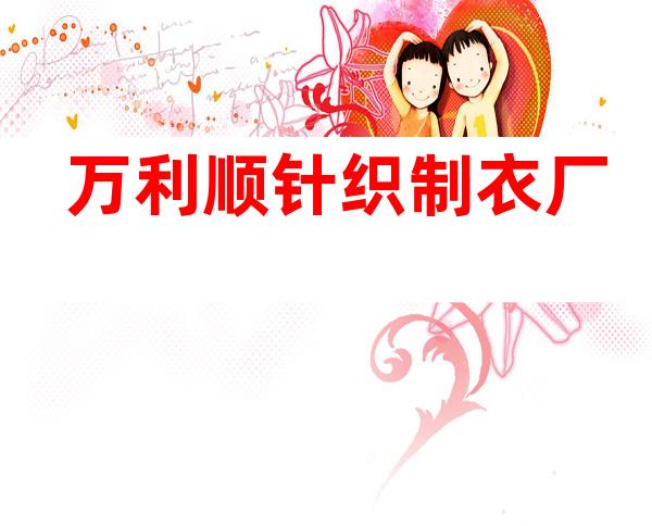万利顺针织制衣厂