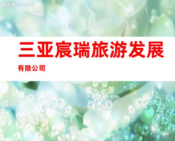 三亚宸瑞旅游发展有限公司