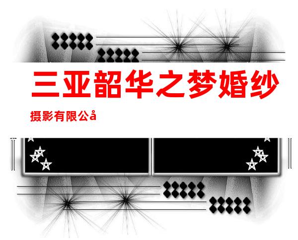 三亚韶华之梦婚纱摄影有限公司