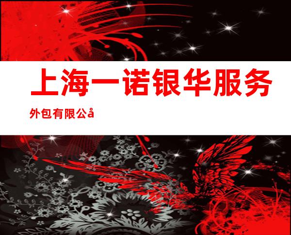 上海一诺银华服务外包有限公司鄂尔多斯市分公司