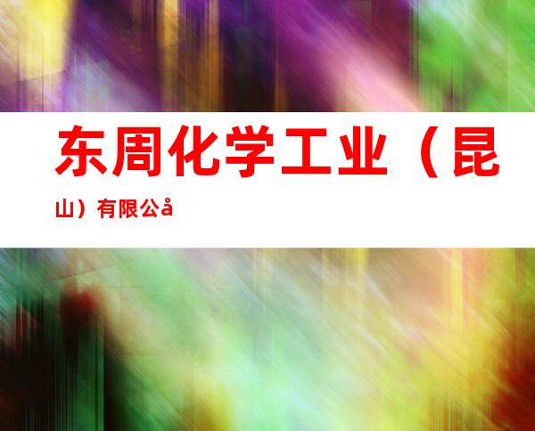 东周化学工业（昆山）有限公司