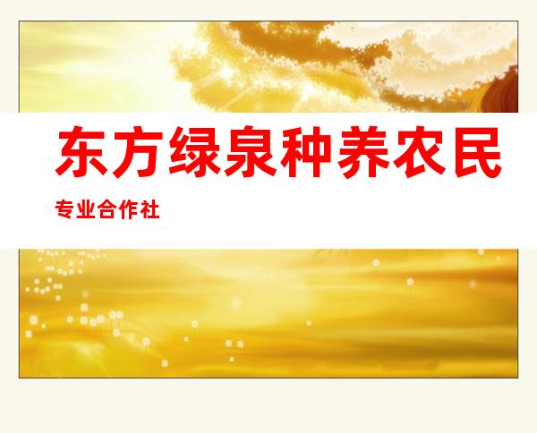 东方绿泉种养农民专业合作社