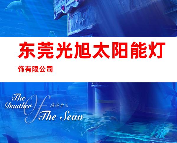 东莞光旭太阳能灯饰有限公司
