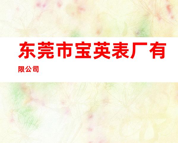 东莞市宝英表厂有限公司