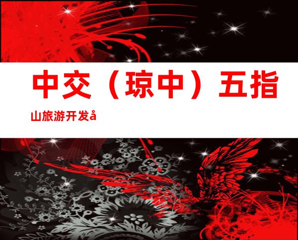 中交(琼中)五指山旅游开发建设有限公司