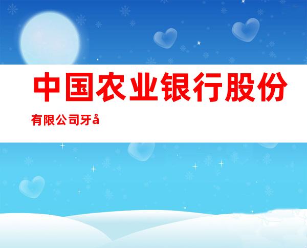 中国农业银行股份有限公司牙克石免渡河支行