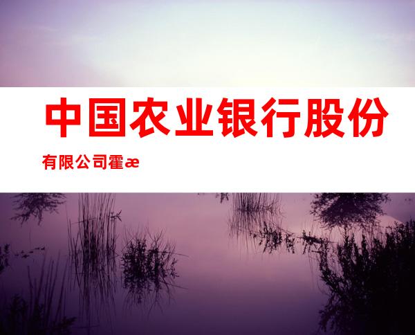 中国农业银行股份有限公司霍林郭勒市沙尔呼热支行