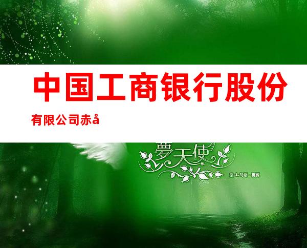 中国工商银行股份有限公司赤峰兴元支行