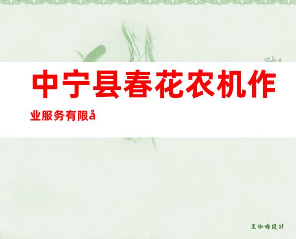 中宁县春花农机作业服务有限公司