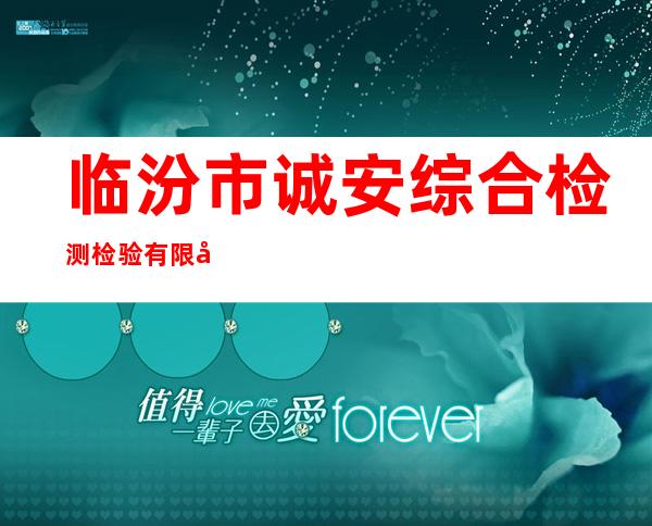 临汾市诚安综合检测检验有限公司