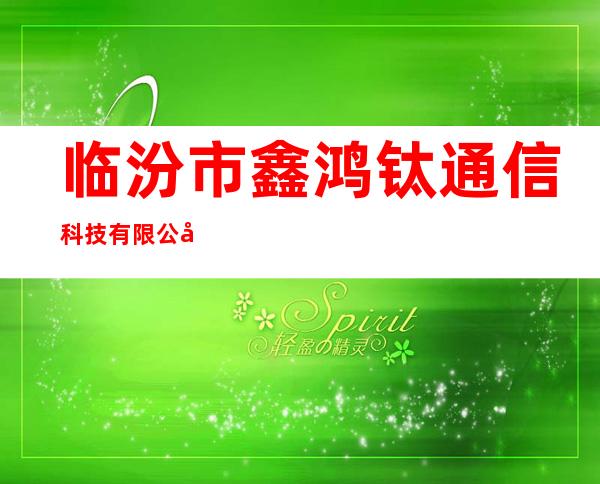 临汾市鑫鸿钛通信科技有限公司