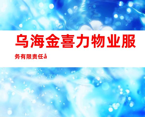 乌海金喜力物业服务有限责任公司