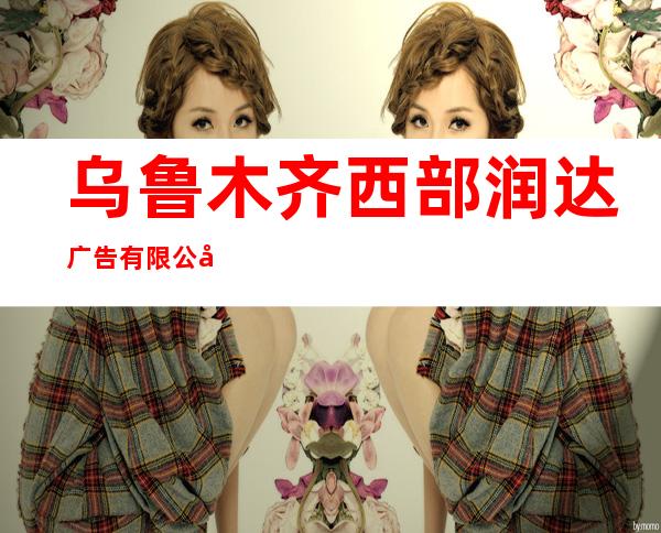 乌鲁木齐西部润达广告有限公司