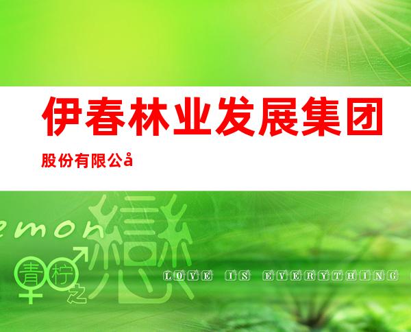 伊春林业发展集团股份有限公司