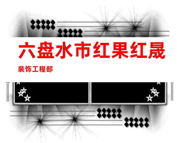 六盘水市红果红晟装饰工程部