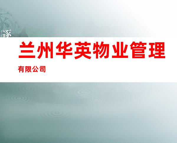 兰州华英物业管理有限公司