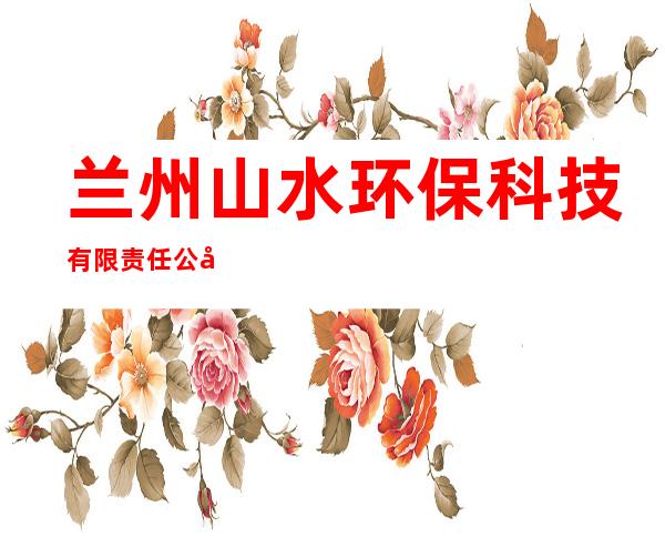 兰州山水环保科技有限责任公司