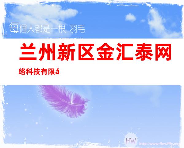 兰州新区金汇泰网络科技有限公司