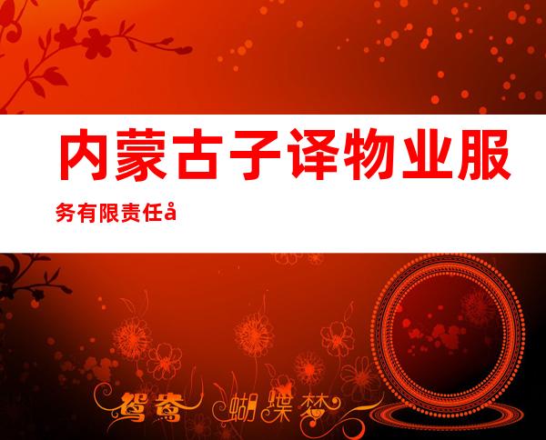 内蒙古子译物业服务有限责任公司