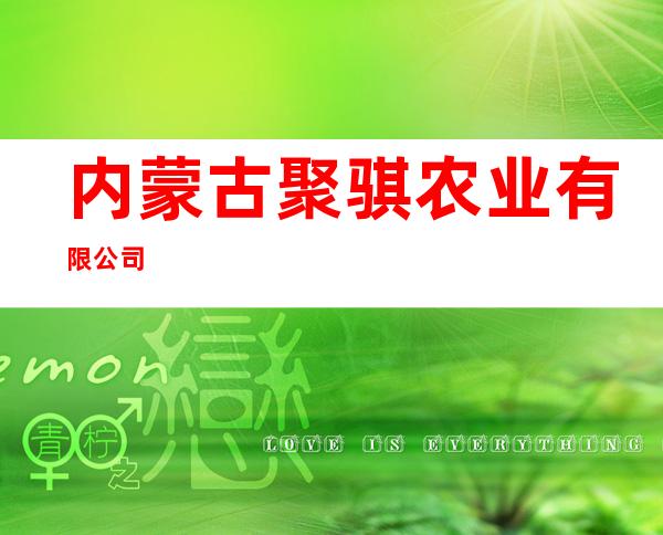 内蒙古聚骐农业有限公司