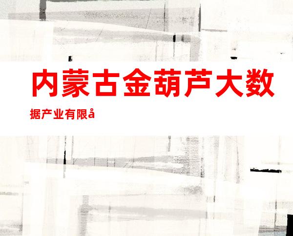 内蒙古金葫芦大数据产业有限公司