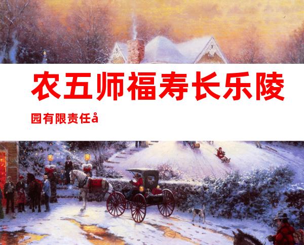 农五师福寿长乐陵园有限责任公司