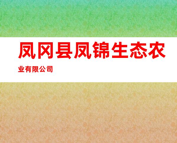 凤冈县凤锦生态农业有限公司