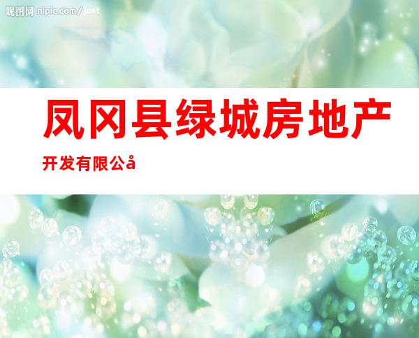 凤冈县绿城房地产开发有限公司