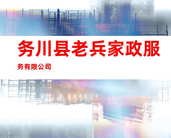 务川县老兵家政服务有限公司