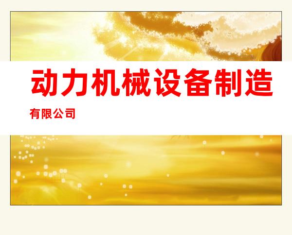 动力机械设备制造有限公司