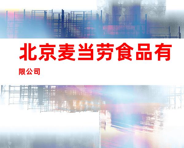 北京麦当劳食品有限公司