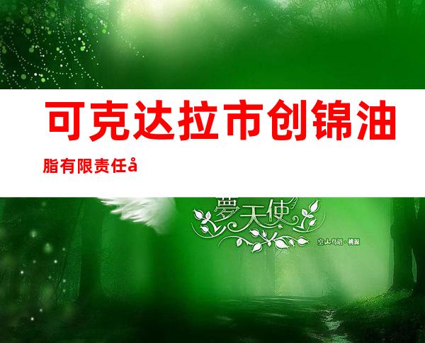 可克达拉市创锦油脂有限责任公司