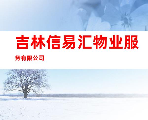 吉林信易汇物业服务有限公司