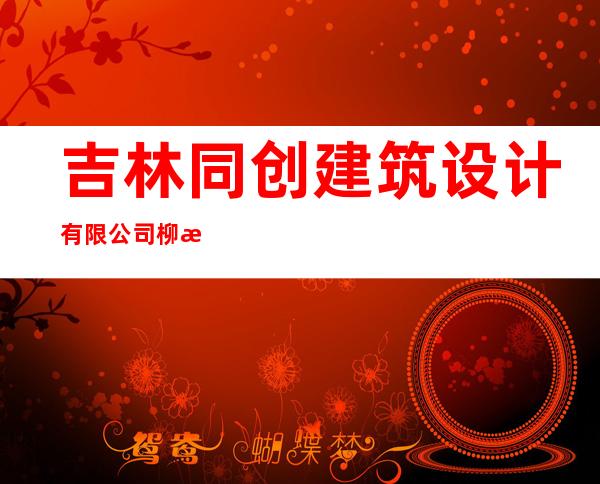 吉林同创建筑设计有限公司柳河分公司