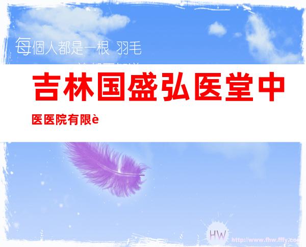 吉林国盛弘医堂中医医院有限责任公司