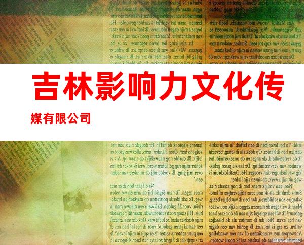 吉林影响力文化传媒有限公司