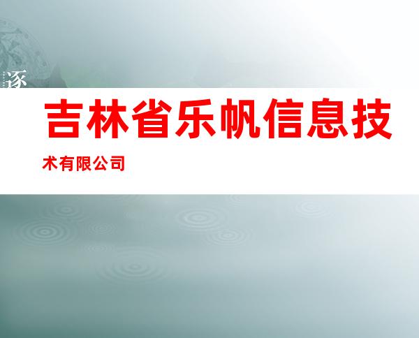 吉林省乐帆信息技术有限公司