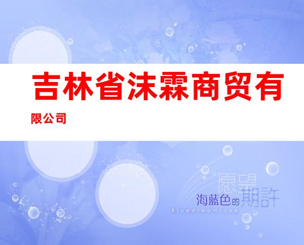 吉林省沫霖商贸有限公司