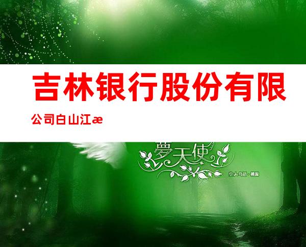 吉林银行股份有限公司白山江源支行