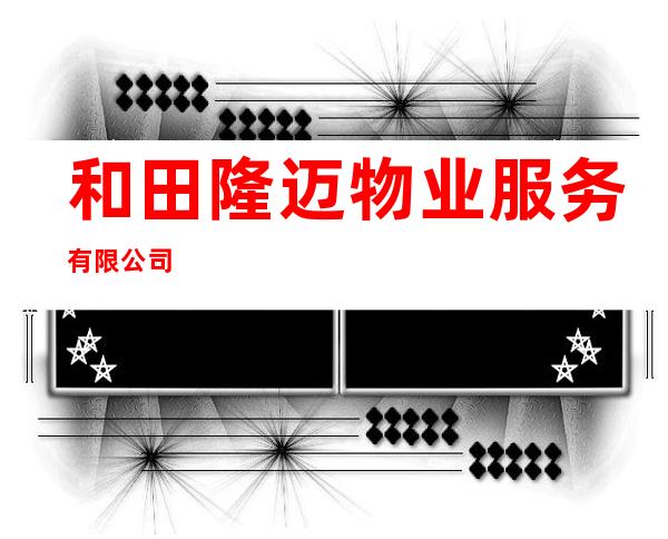 和田隆迈物业服务有限公司