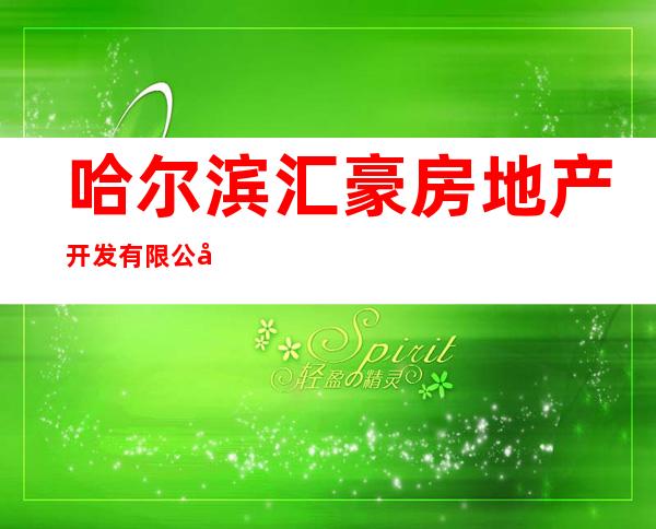 哈尔滨汇豪房地产开发有限公司