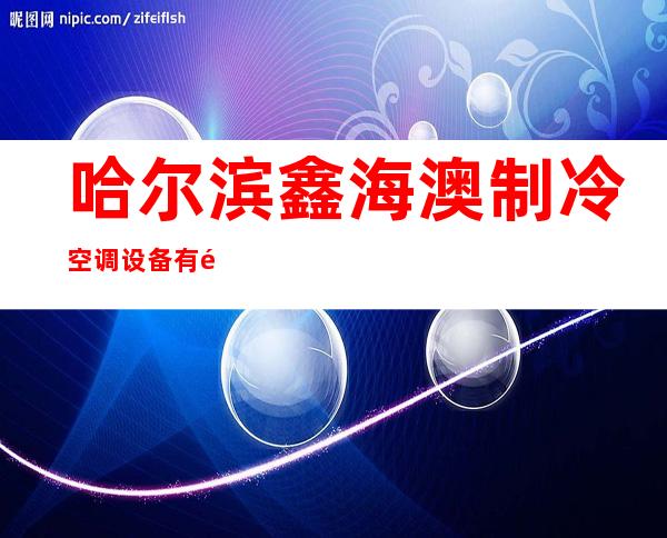哈尔滨鑫海澳制冷空调设备有限公司