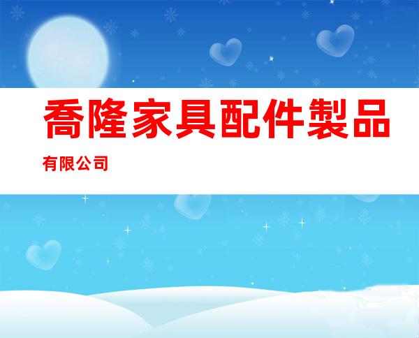 喬隆家具配件製品有限公司