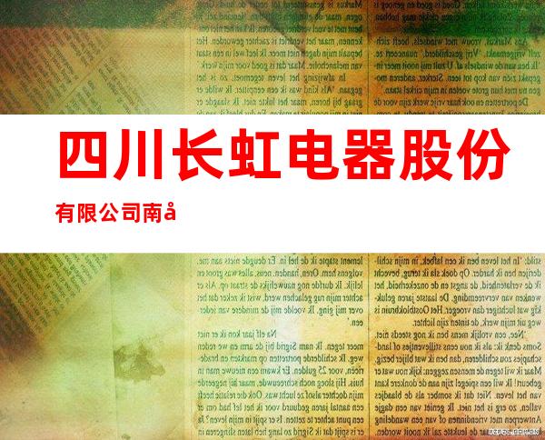 四川长虹电器股份有限公司南头销售分公司