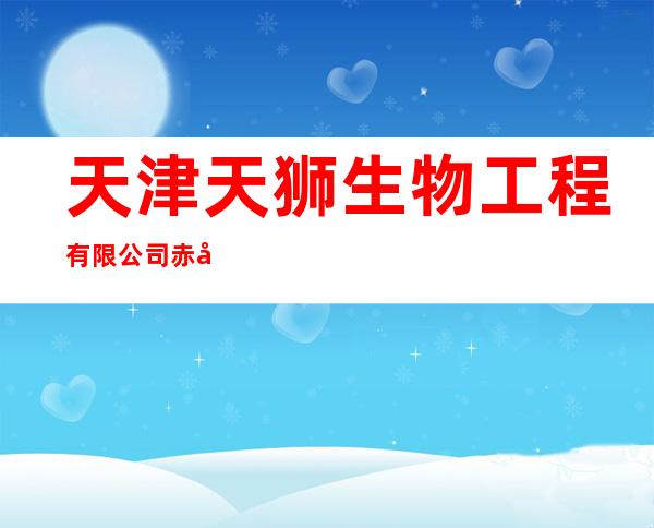 天津天狮生物工程有限公司赤峰分公司