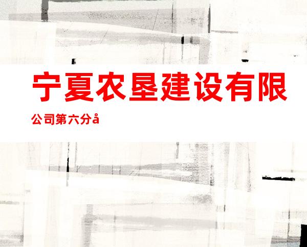 宁夏农垦建设有限公司第六分公司