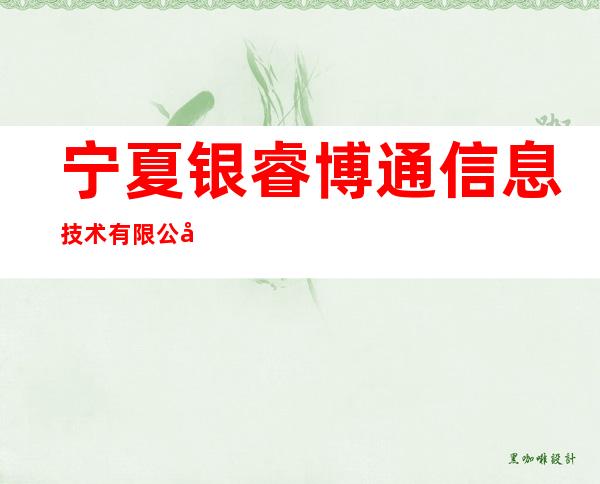 宁夏银睿博通信息技术有限公司