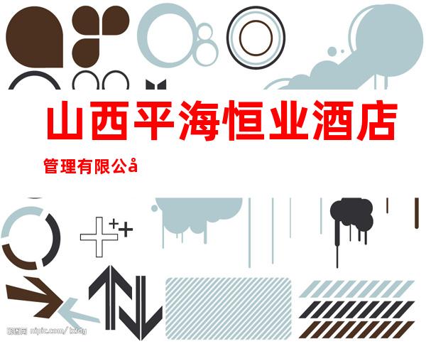 山西平海恒业酒店管理有限公司