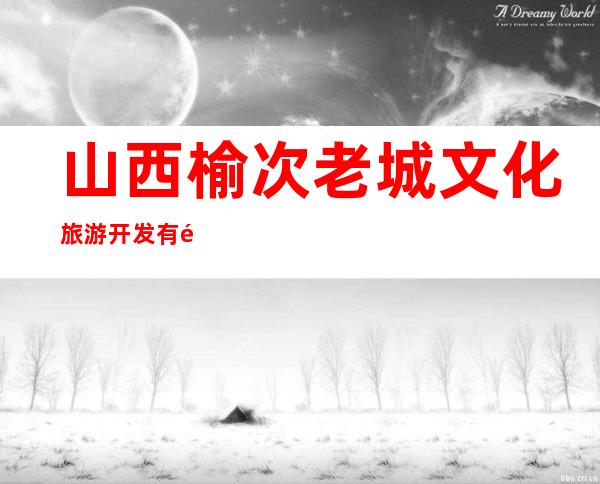 山西榆次老城文化旅游开发有限公司