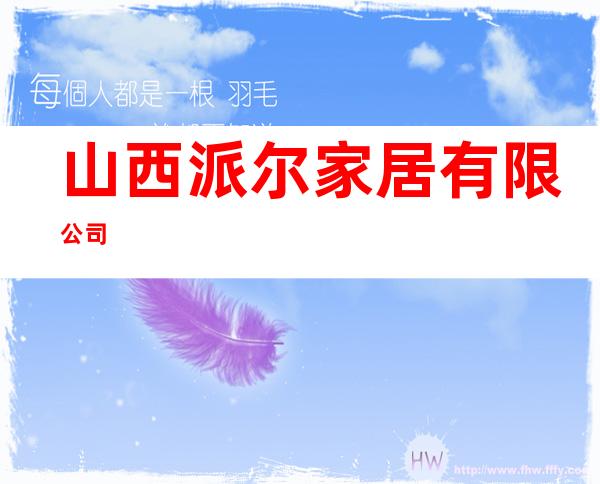 山西派尔家居有限公司